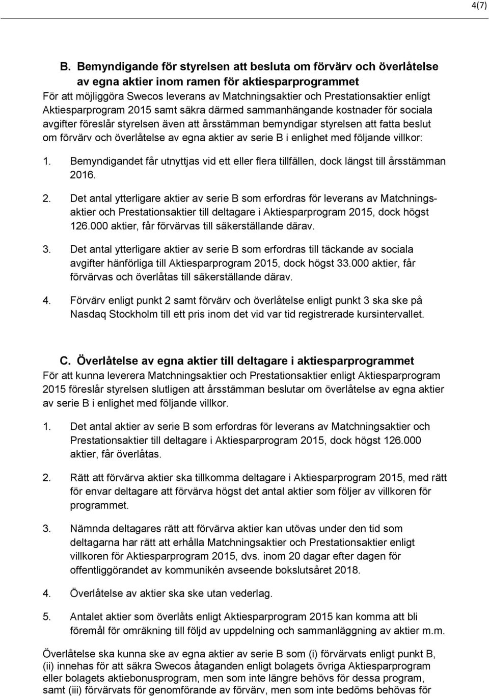 Aktiesparprogram 2015 samt säkra därmed sammanhängande kostnader för sociala avgifter föreslår styrelsen även att årsstämman bemyndigar styrelsen att fatta beslut om förvärv och överlåtelse av egna