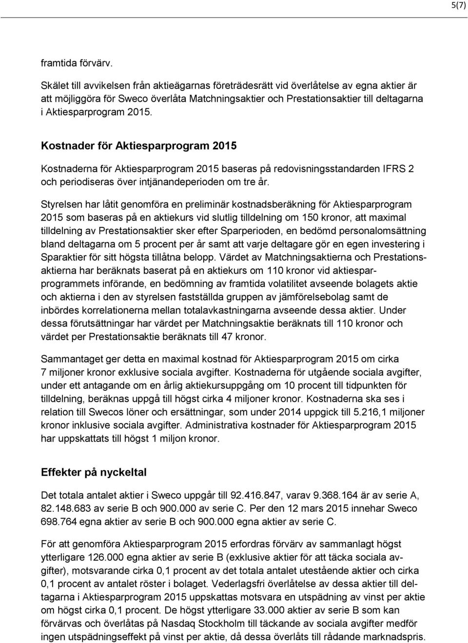 2015. Kostnader för Aktiesparprogram 2015 Kostnaderna för Aktiesparprogram 2015 baseras på redovisningsstandarden IFRS 2 och periodiseras över intjänandeperioden om tre år.