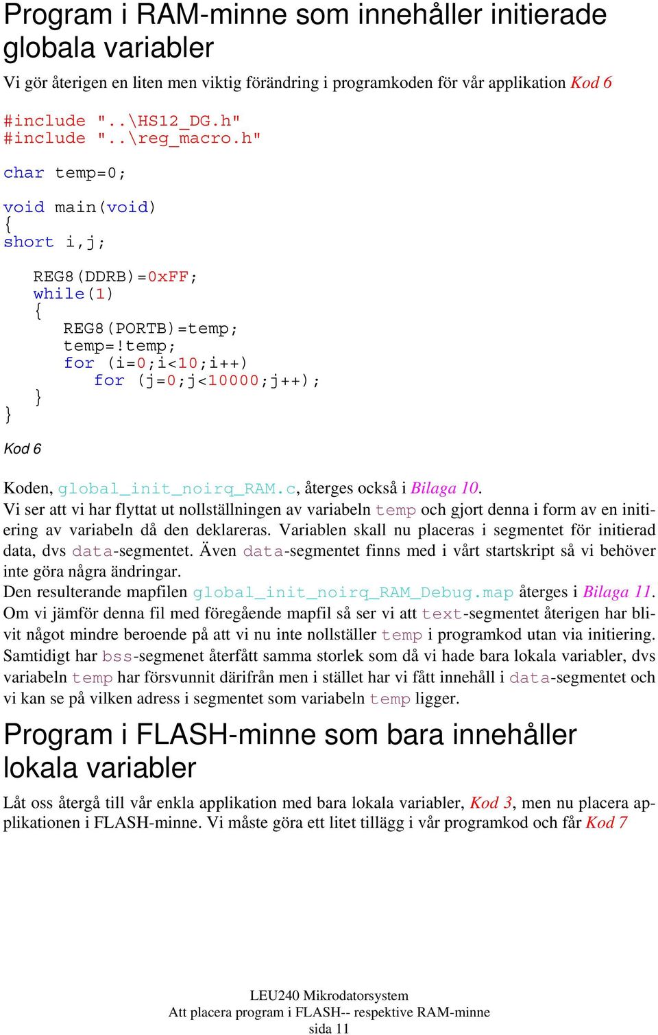 c, återges också i Bilaga 10. Vi ser att vi har flyttat ut nollställningen av variabeln temp och gjort denna i form av en initiering av variabeln då den deklareras.