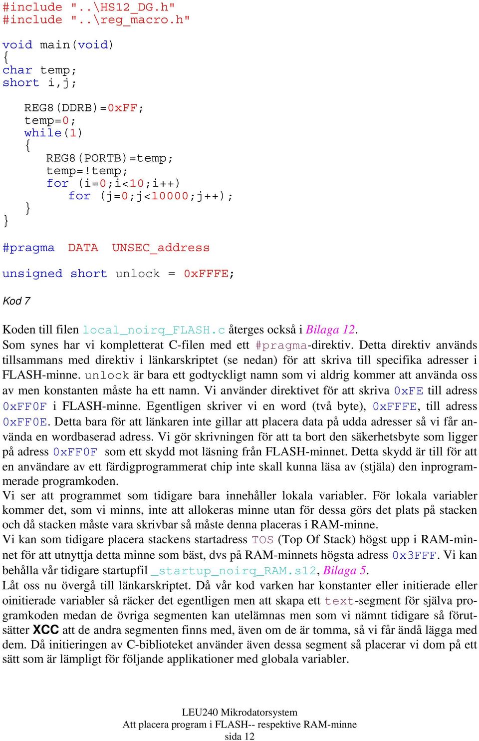 Som synes har vi kompletterat C-filen med ett #pragma-direktiv. Detta direktiv används tillsammans med direktiv i länkarskriptet (se nedan) för att skriva till specifika adresser i FLASH-minne.