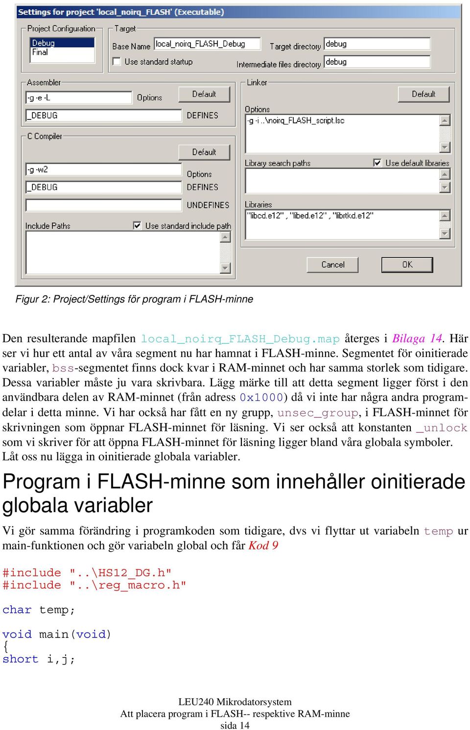Lägg märke till att detta segment ligger först i den användbara delen av RAM-minnet (från adress 0x1000) då vi inte har några andra programdelar i detta minne.