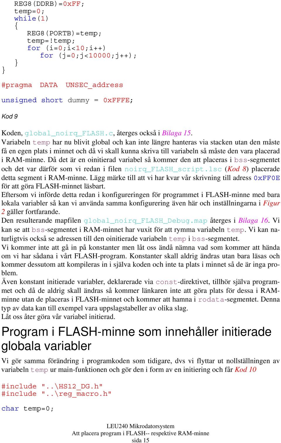 Variabeln temp har nu blivit global och kan inte längre hanteras via stacken utan den måste få en egen plats i minnet och då vi skall kunna skriva till variabeln så måste den vara placerad i