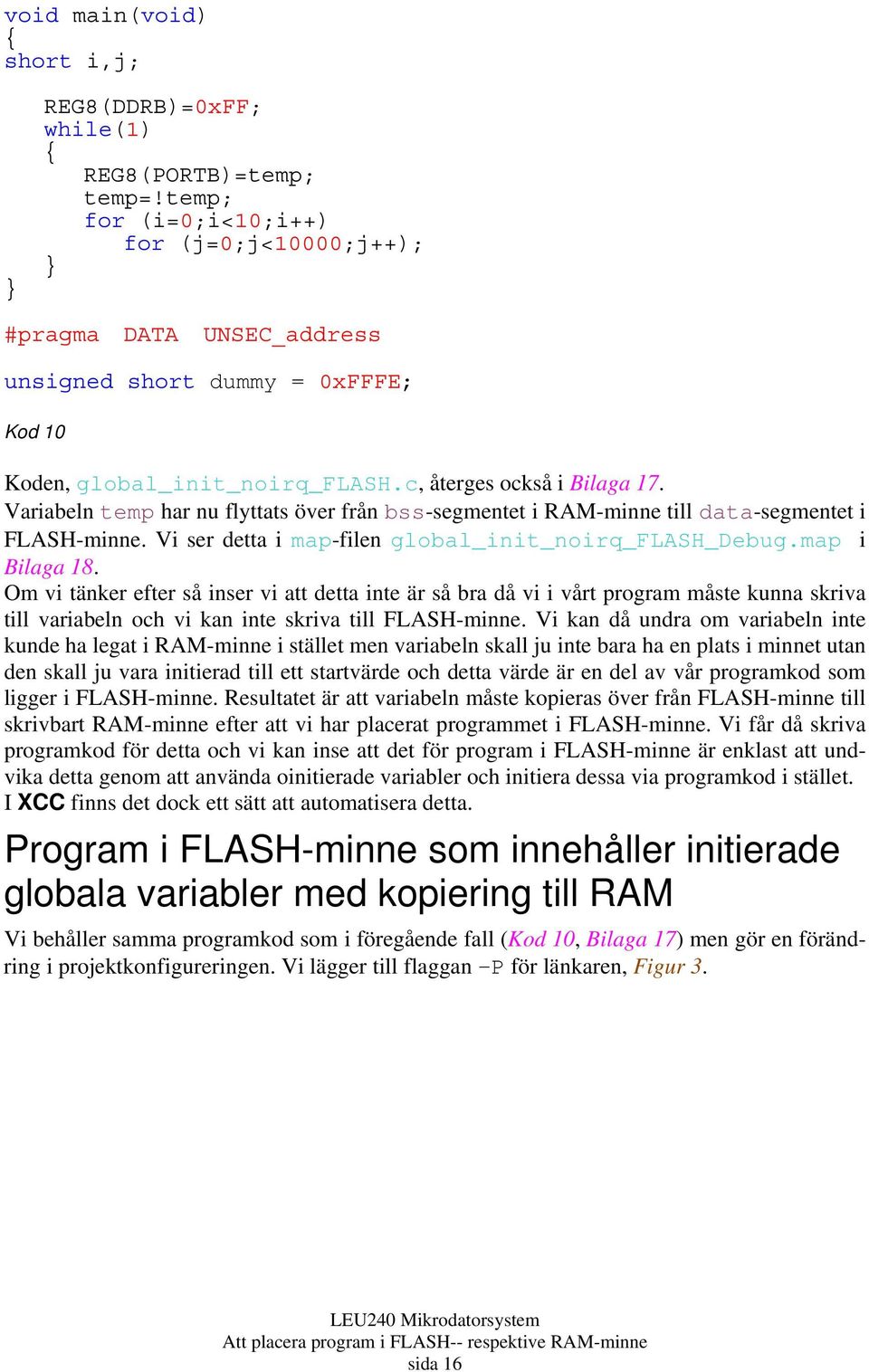 Variabeln temp har nu flyttats över från bss-segmentet i RAM-minne till data-segmentet i FLASH-minne. Vi ser detta i map-filen global_init_noirq_flash_debug.map i Bilaga 18.