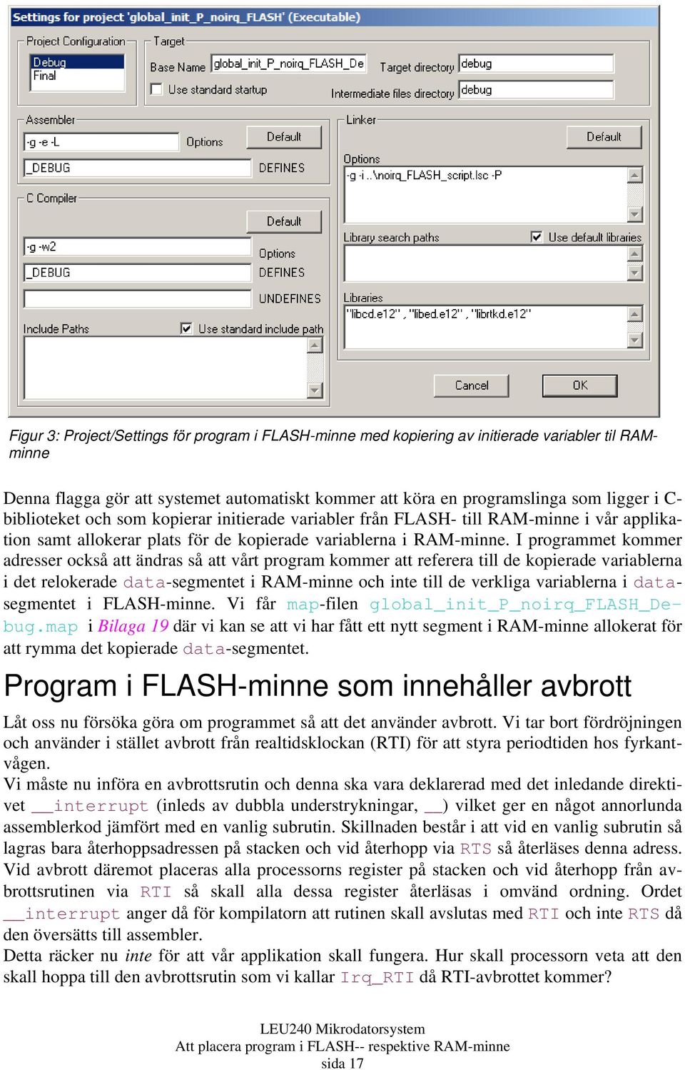 I programmet kommer adresser också att ändras så att vårt program kommer att referera till de kopierade variablerna i det relokerade data-segmentet i RAM-minne och inte till de verkliga variablerna i