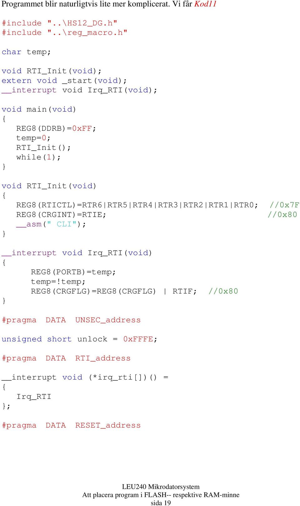 RTI_Init(void) REG8(RTICTL)=RTR6 RTR5 RTR4 RTR3 RTR2 RTR1 RTR0; REG8(CRGINT)=RTIE; asm(" CLI"); //0x7F //0x80 interrupt void Irq_RTI(void) REG8(PORTB)=temp;