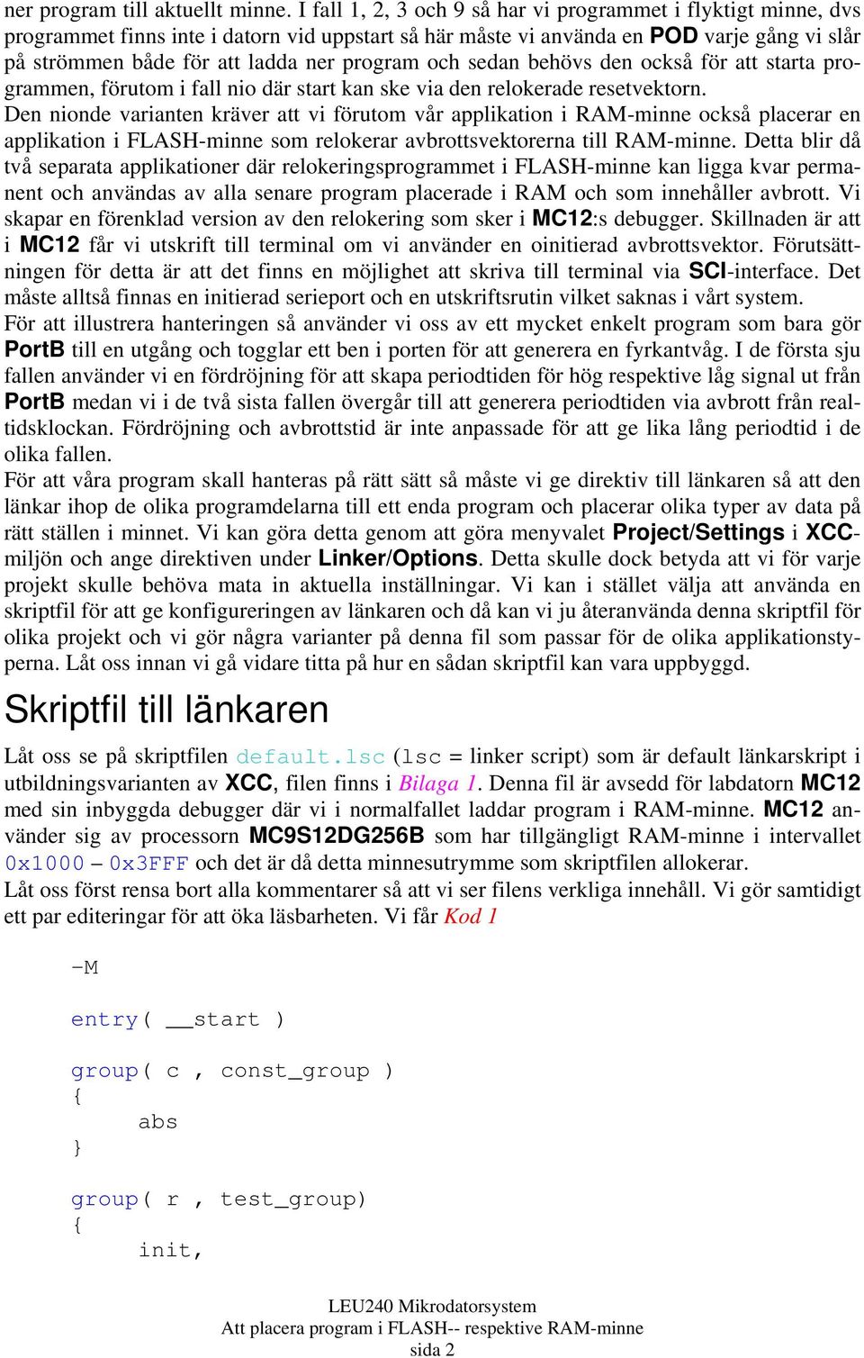 program och sedan behövs den också för att starta programmen, förutom i fall nio där start kan ske via den relokerade resetvektorn.