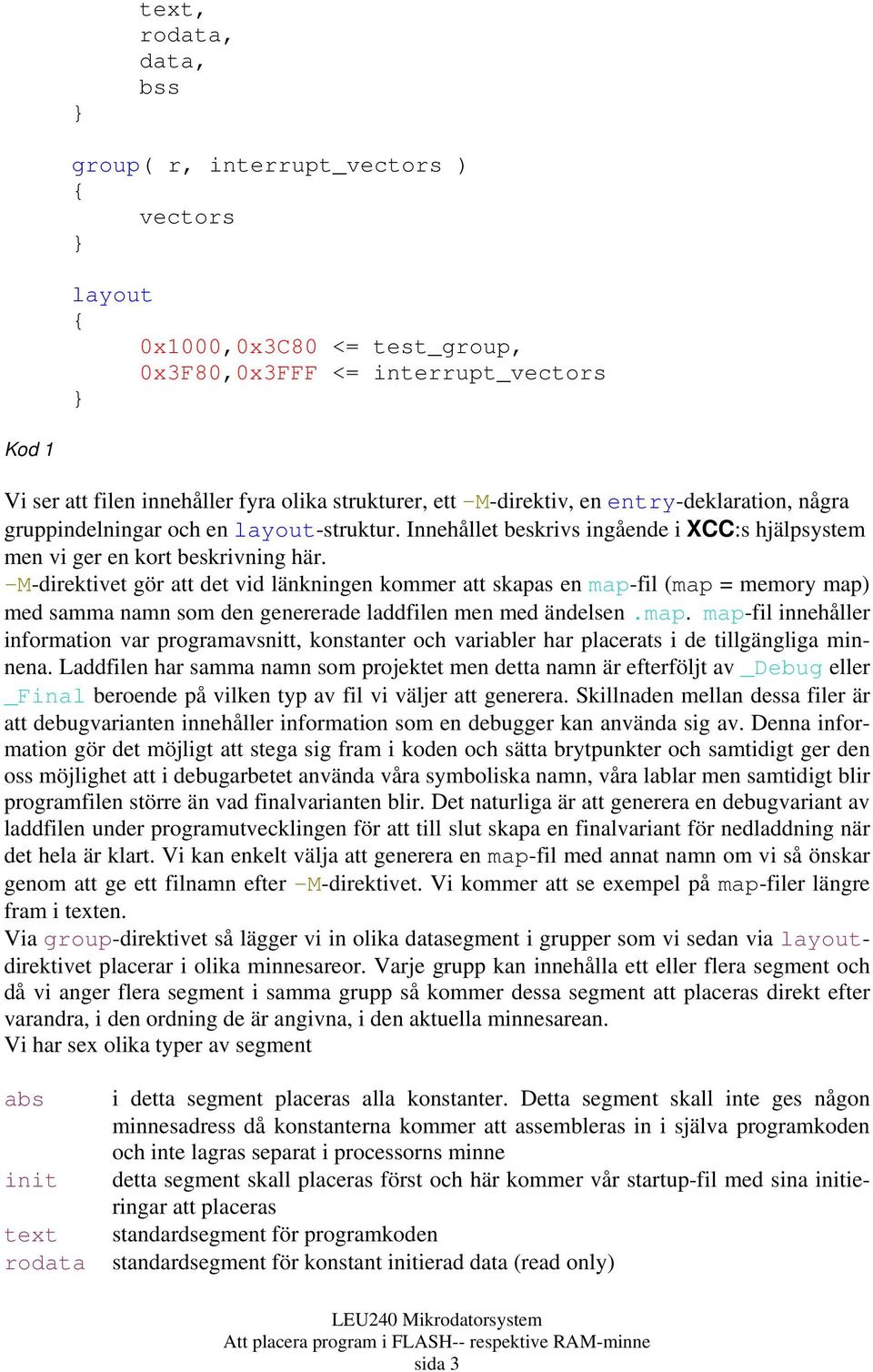 -M-direktivet gör att det vid länkningen kommer att skapas en map-fil (map = memory map) med samma namn som den genererade laddfilen men med ändelsen.map. map-fil innehåller information var programavsnitt, konstanter och variabler har placerats i de tillgängliga minnena.