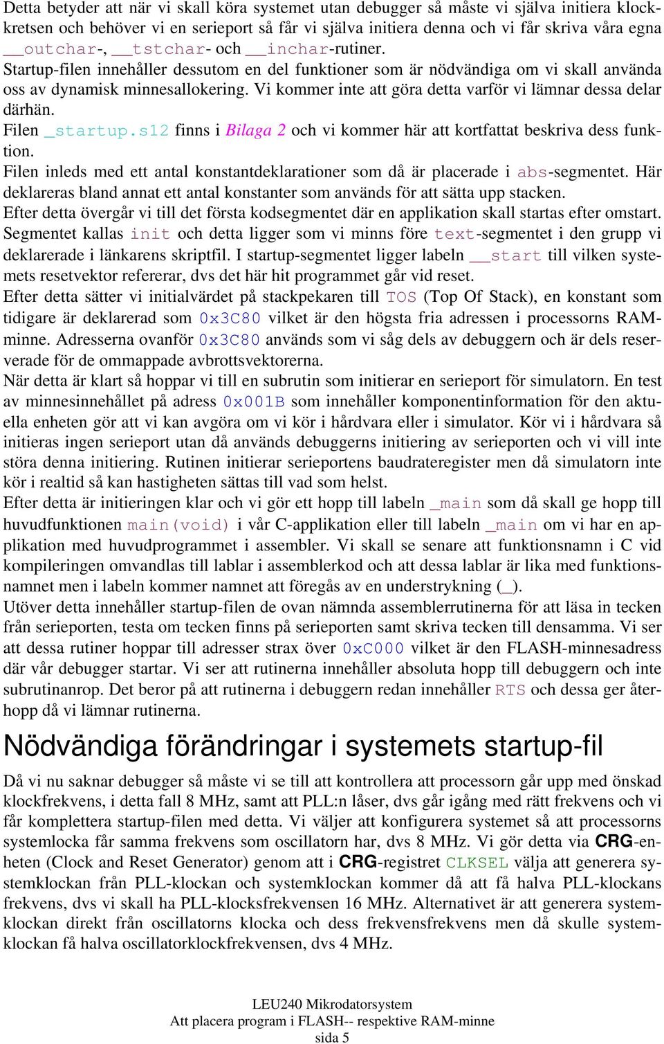 Vi kommer inte att göra detta varför vi lämnar dessa delar därhän. Filen _startup.s12 finns i Bilaga 2 och vi kommer här att kortfattat beskriva dess funktion.