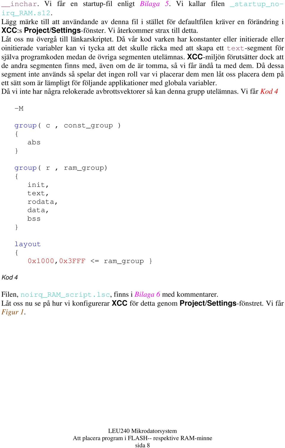 Då vår kod varken har konstanter eller initierade eller oinitierade variabler kan vi tycka att det skulle räcka med att skapa ett text-segment för själva programkoden medan de övriga segmenten