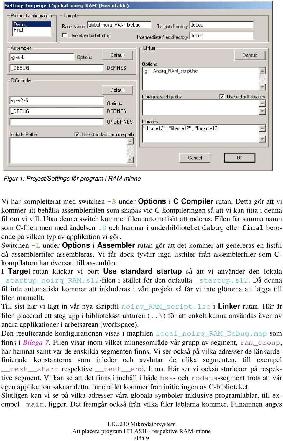 Filen får samma namn som C-filen men med ändelsen.s och hamnar i underbiblioteket debug eller final beroende på vilken typ av applikation vi gör.