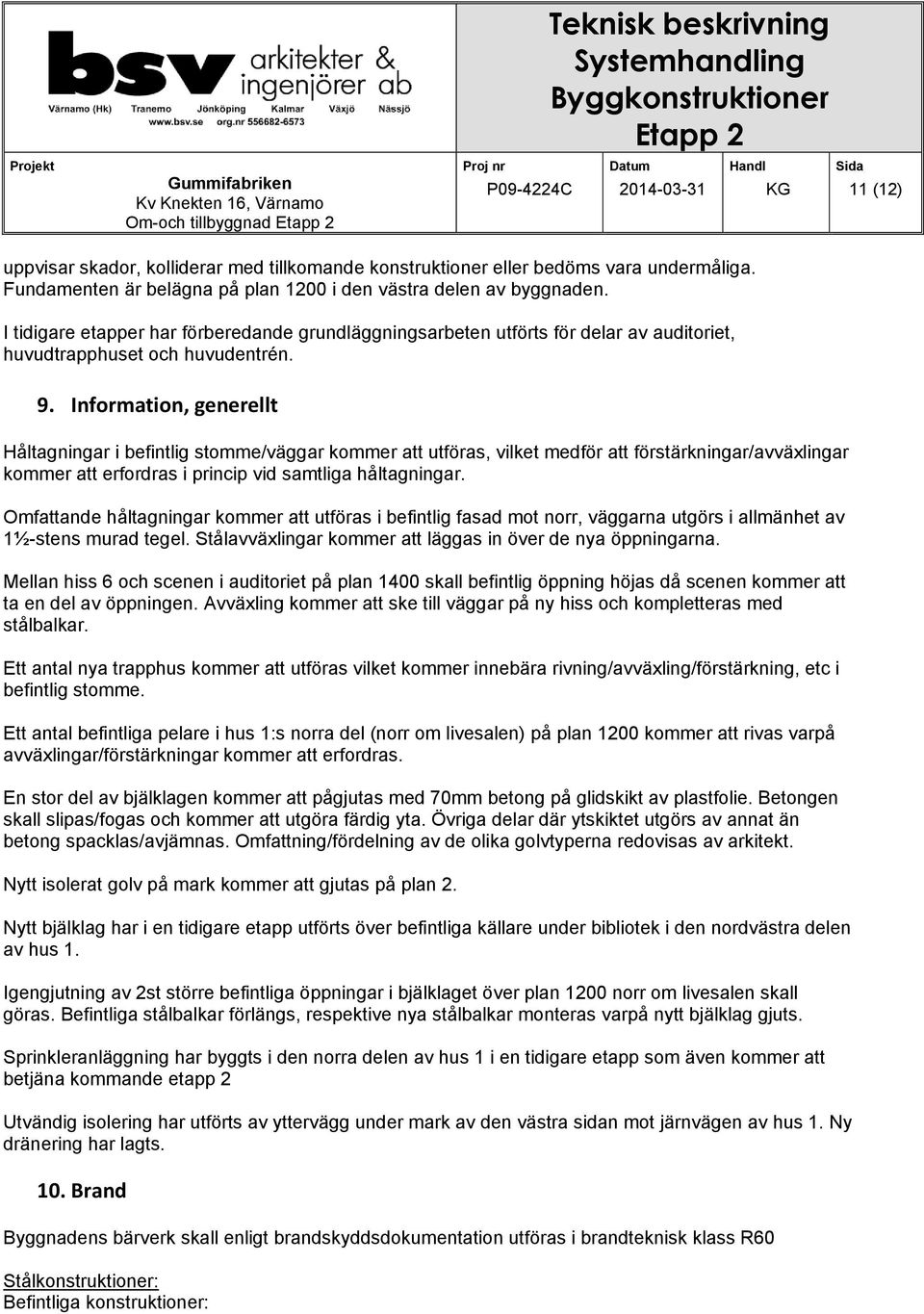 Information, generellt Håltagningar i befintlig stomme/väggar kommer att utföras, vilket medför att förstärkningar/avväxlingar kommer att erfordras i princip vid samtliga håltagningar.