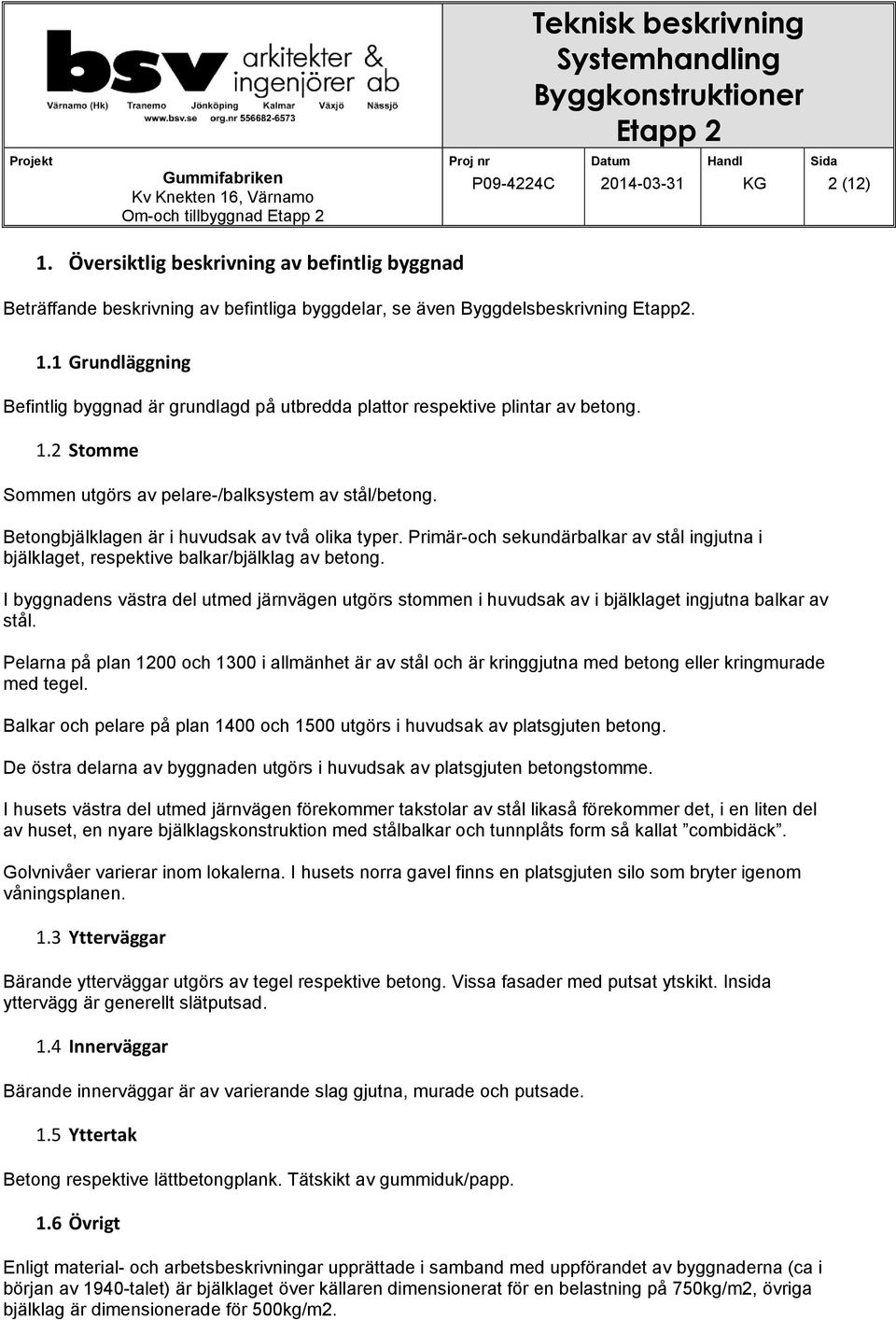 Primär-och sekundärbalkar av stål ingjutna i bjälklaget, respektive balkar/bjälklag av betong.