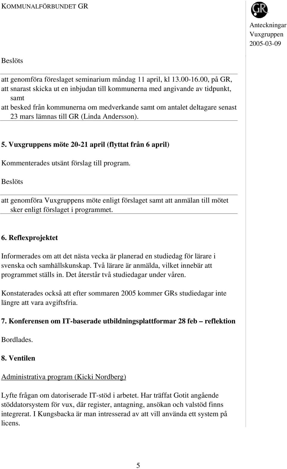 Andersson). 5. s möte 20-21 april (flyttat från 6 april) Kommenterades utsänt förslag till program.