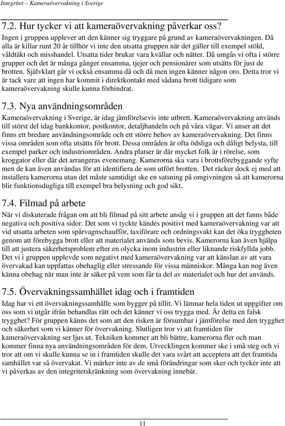 Då umgås vi ofta i större grupper och det är många gånger ensamma, tjejer och pensionärer som utsätts för just de brotten. Självklart går vi också ensamma då och då men ingen känner någon oro.