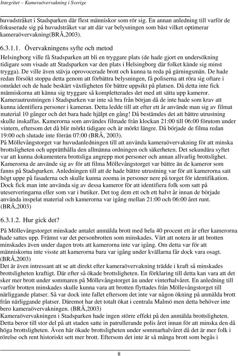 1. Övervakningens syfte och metod Helsingborg ville få Stadsparken att bli en tryggare plats (de hade gjort en undersökning tidigare som visade att Stadsparken var den plats i Helsingborg där folket