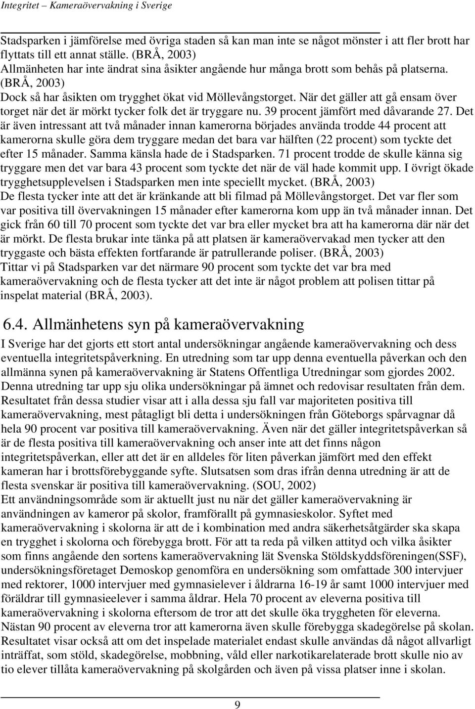 När det gäller att gå ensam över torget när det är mörkt tycker folk det är tryggare nu. 39 procent jämfört med dåvarande 27.