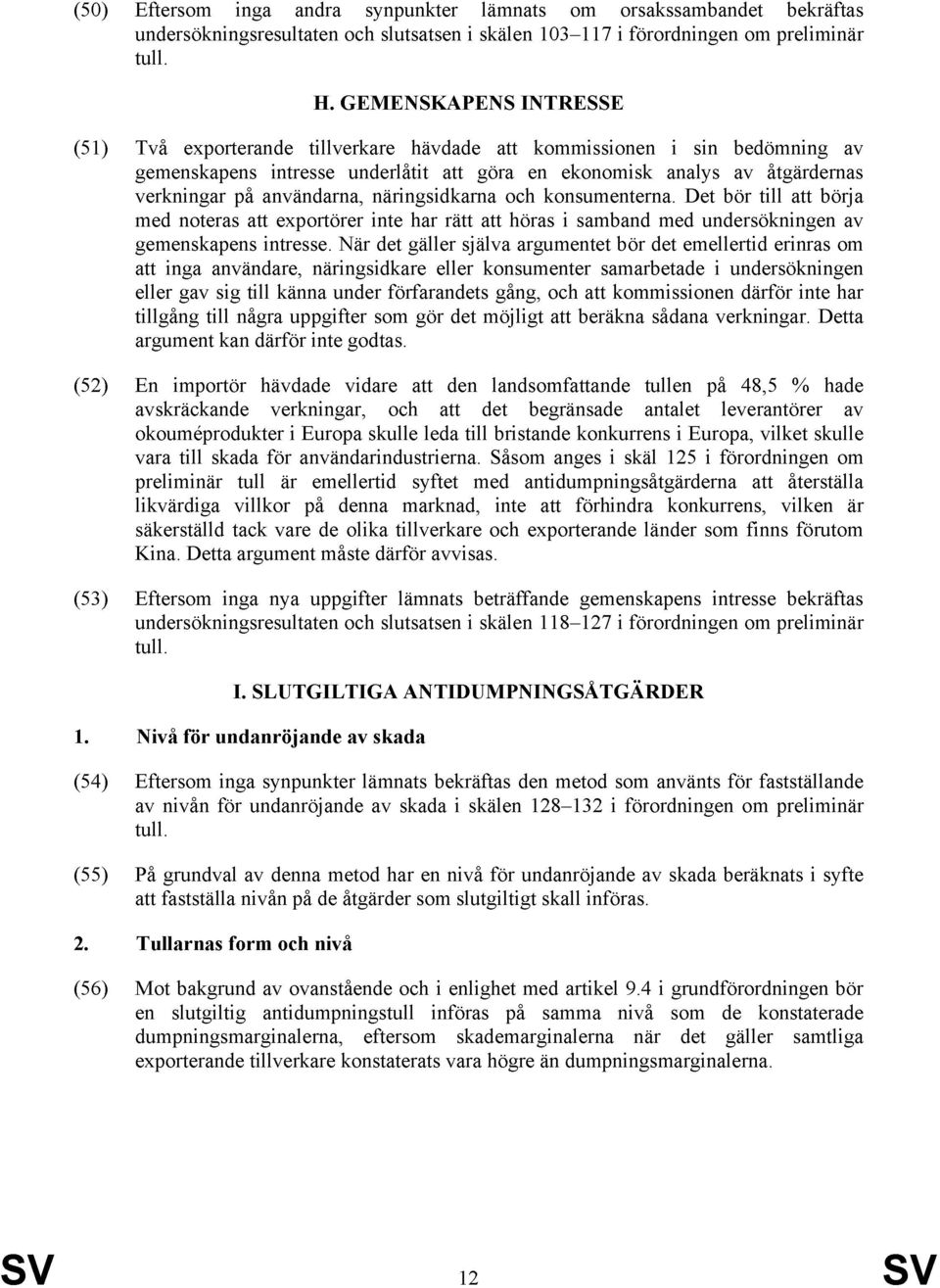 på användarna, näringsidkarna och konsumenterna. Det bör till att börja med noteras att exportörer inte har rätt att höras i samband med undersökningen av gemenskapens intresse.