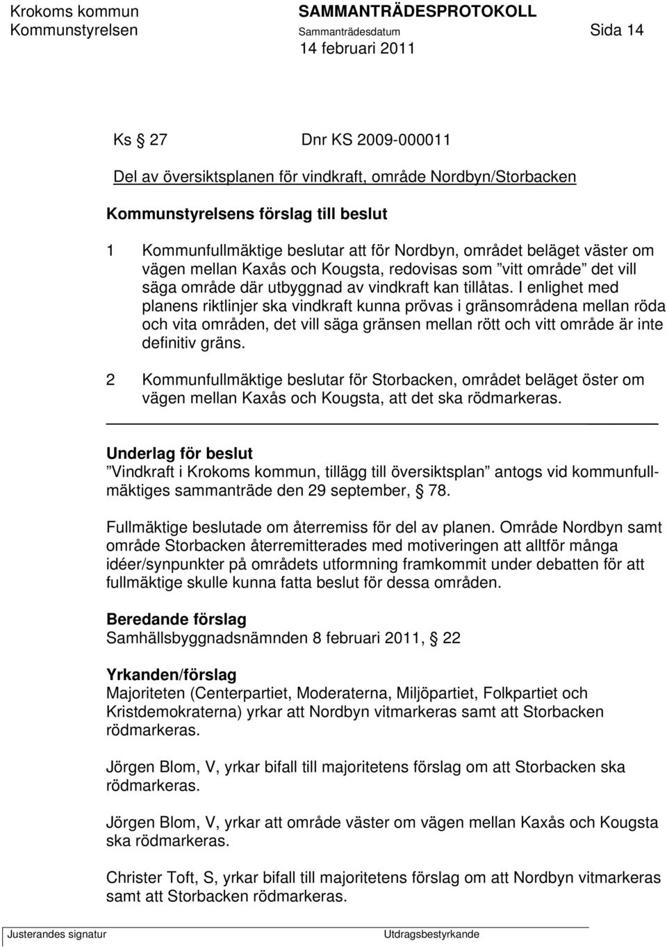 I enlighet med planens riktlinjer ska vindkraft kunna prövas i gränsområdena mellan röda och vita områden, det vill säga gränsen mellan rött och vitt område är inte definitiv gräns.