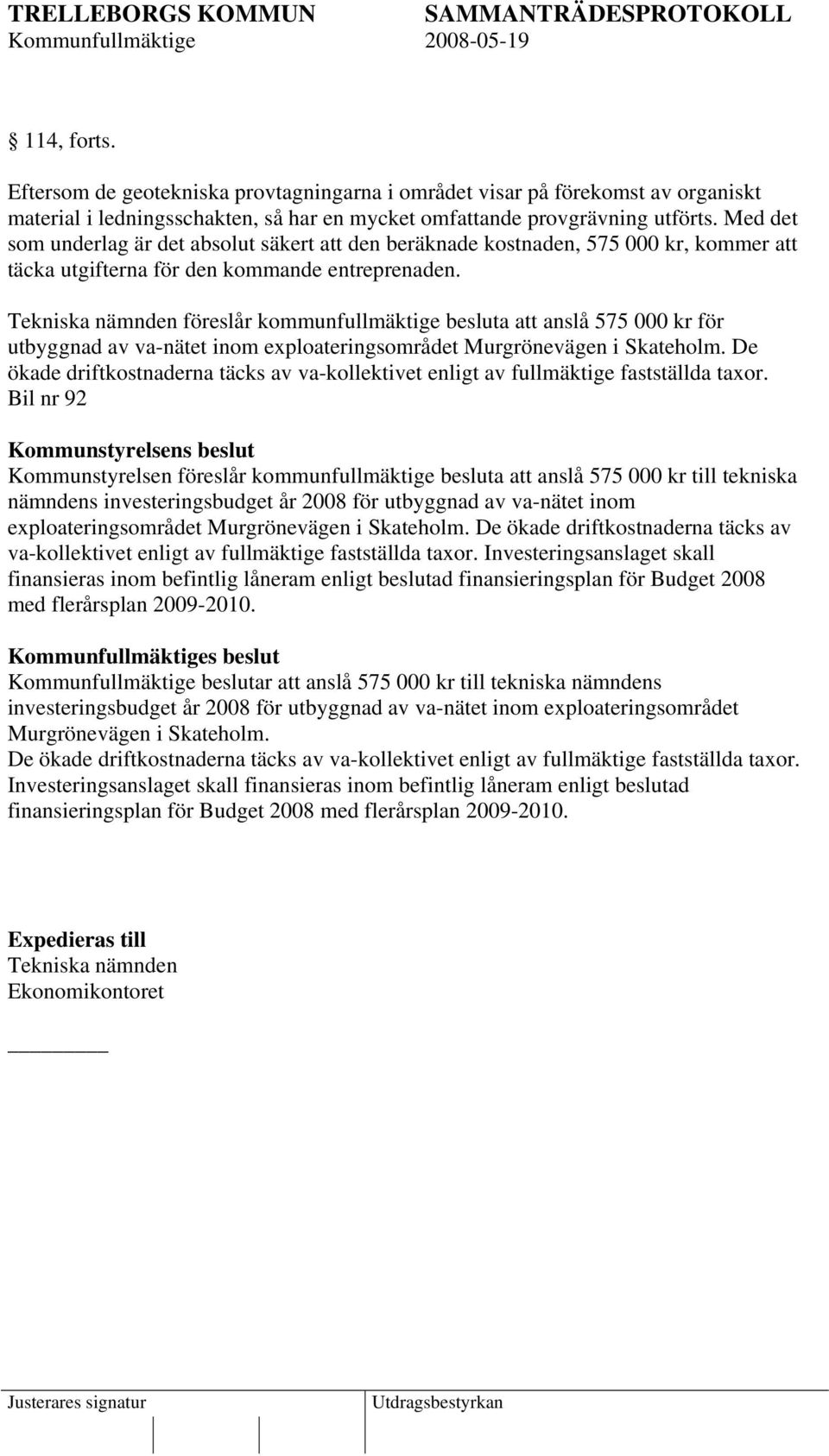 Tekniska nämnden föreslår kommunfullmäktige besluta att anslå 575 000 kr för utbyggnad av va-nätet inom exploateringsområdet Murgrönevägen i Skateholm.