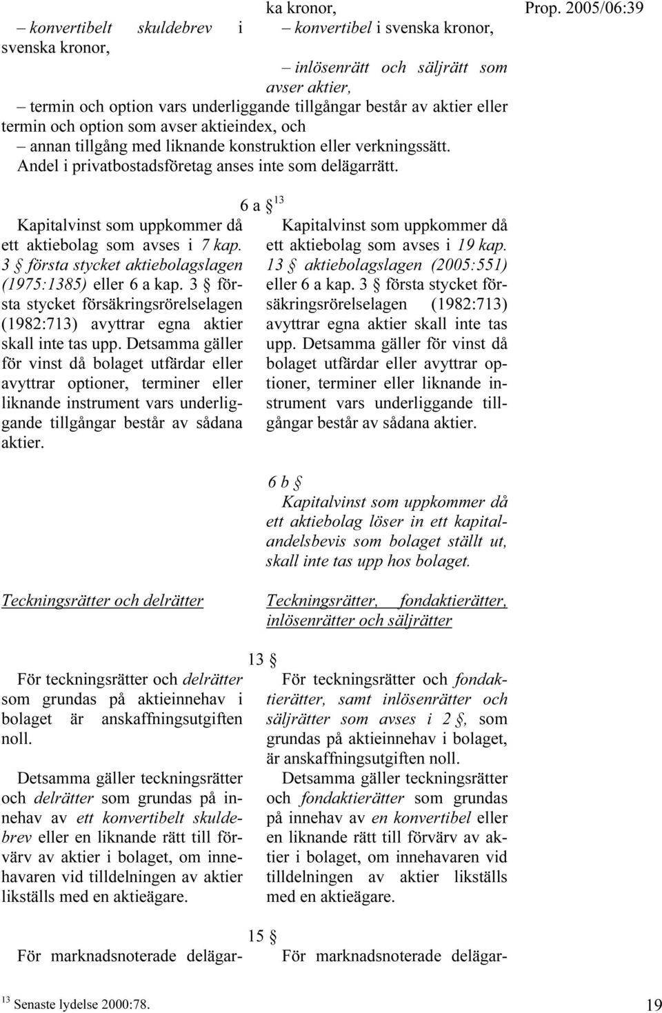 Kapitalvinst som uppkommer då ett aktiebolag som avses i 7 kap. 3 första stycket aktiebolagslagen (1975:1385) eller 6 a kap.