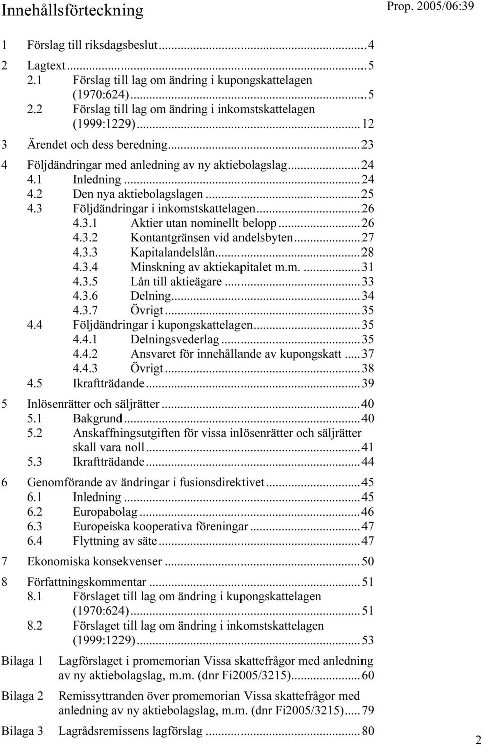 ..26 4.3.2 Kontantgränsen vid andelsbyten...27 4.3.3 Kapitalandelslån...28 4.3.4 Minskning av aktiekapitalet m.m....31 4.3.5 Lån till aktieägare...33 4.3.6 Delning...34 4.3.7 Övrigt...35 4.