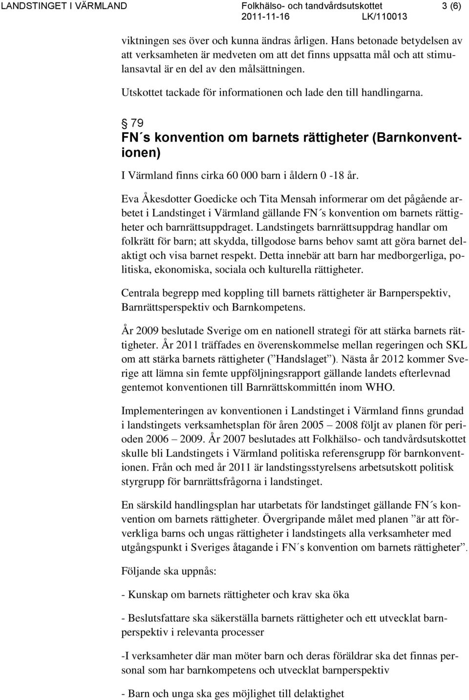 Utskottet tackade för informationen och lade den till handlingarna. 79 FN s konvention om barnets rättigheter (Barnkonventionen) I Värmland finns cirka 60 000 barn i åldern 0-18 år.