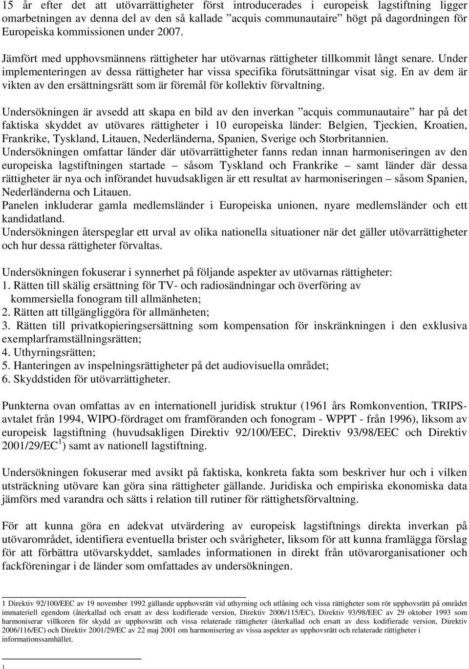 Under implementeringen av dessa rättigheter har vissa specifika förutsättningar visat sig. En av dem är vikten av den ersättningsrätt som är föremål för kollektiv förvaltning.