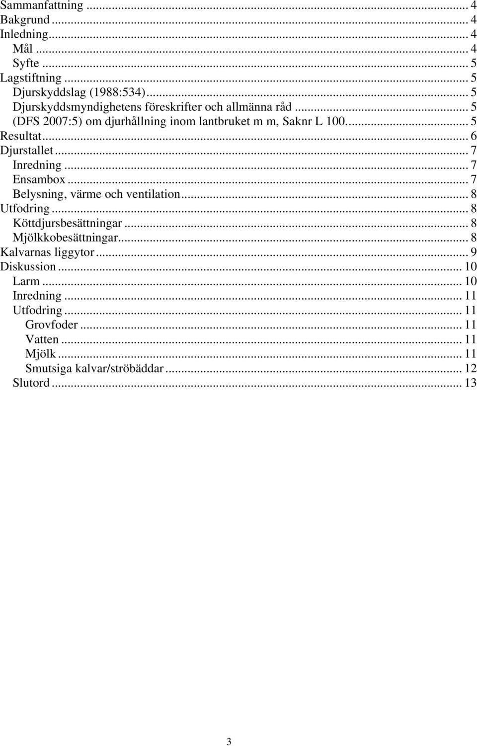 .. 6 Djurstallet... 7 Inredning...7 Ensambox... 7 Belysning, värme och ventilation... 8 Utfodring... 8 Köttdjursbesättningar.