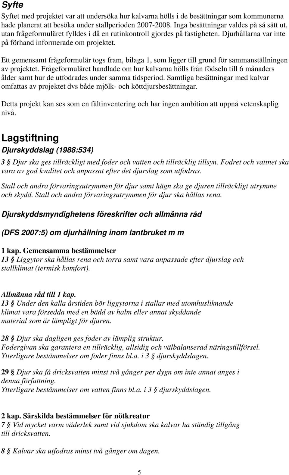 Ett gemensamt frågeformulär togs fram, bilaga 1, som ligger till grund för sammanställningen av projektet.