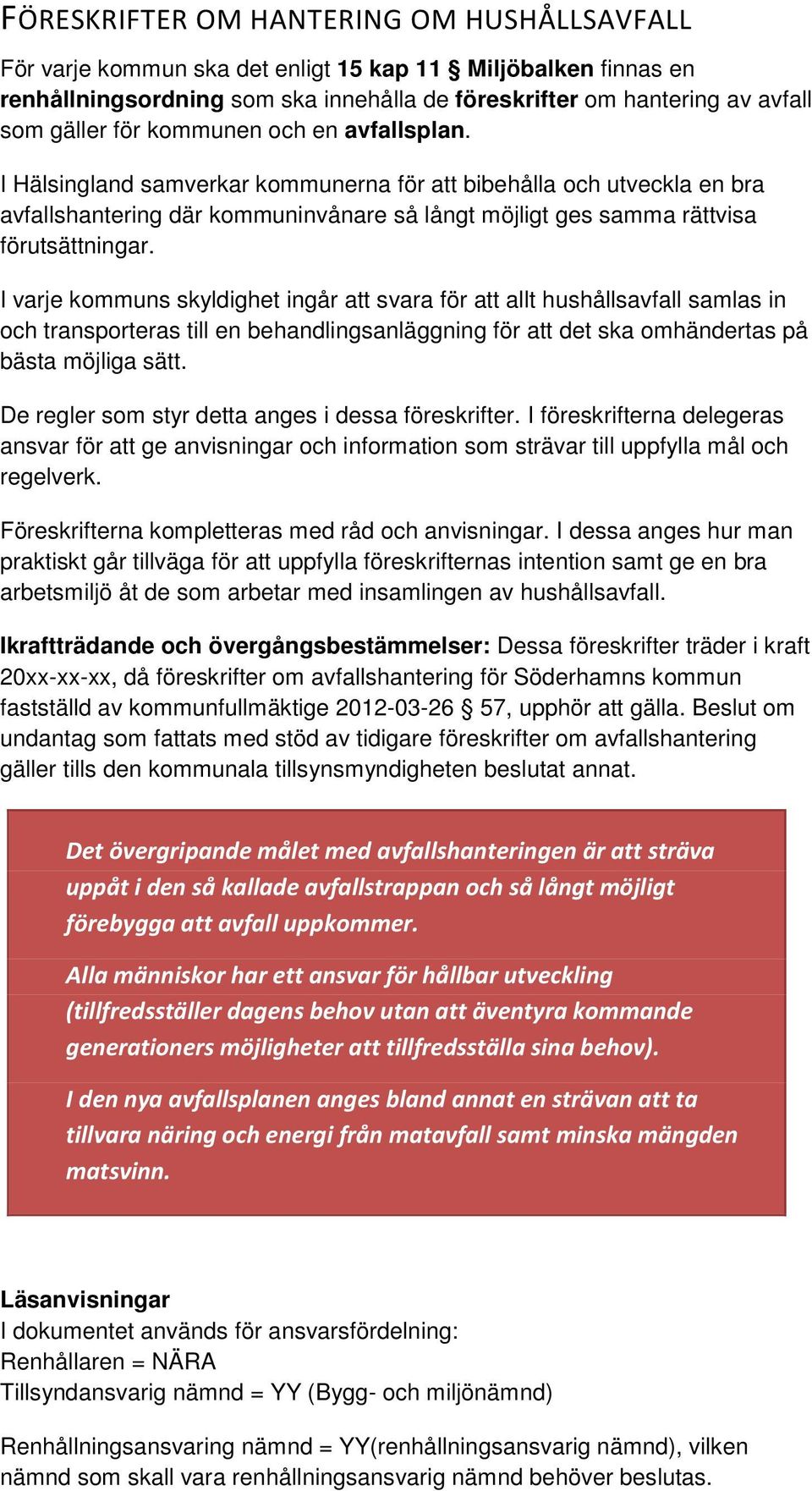 I varje kommuns skyldighet ingår att svara för att allt hushållsavfall samlas in och transporteras till en behandlingsanläggning för att det ska omhändertas på bästa möjliga sätt.