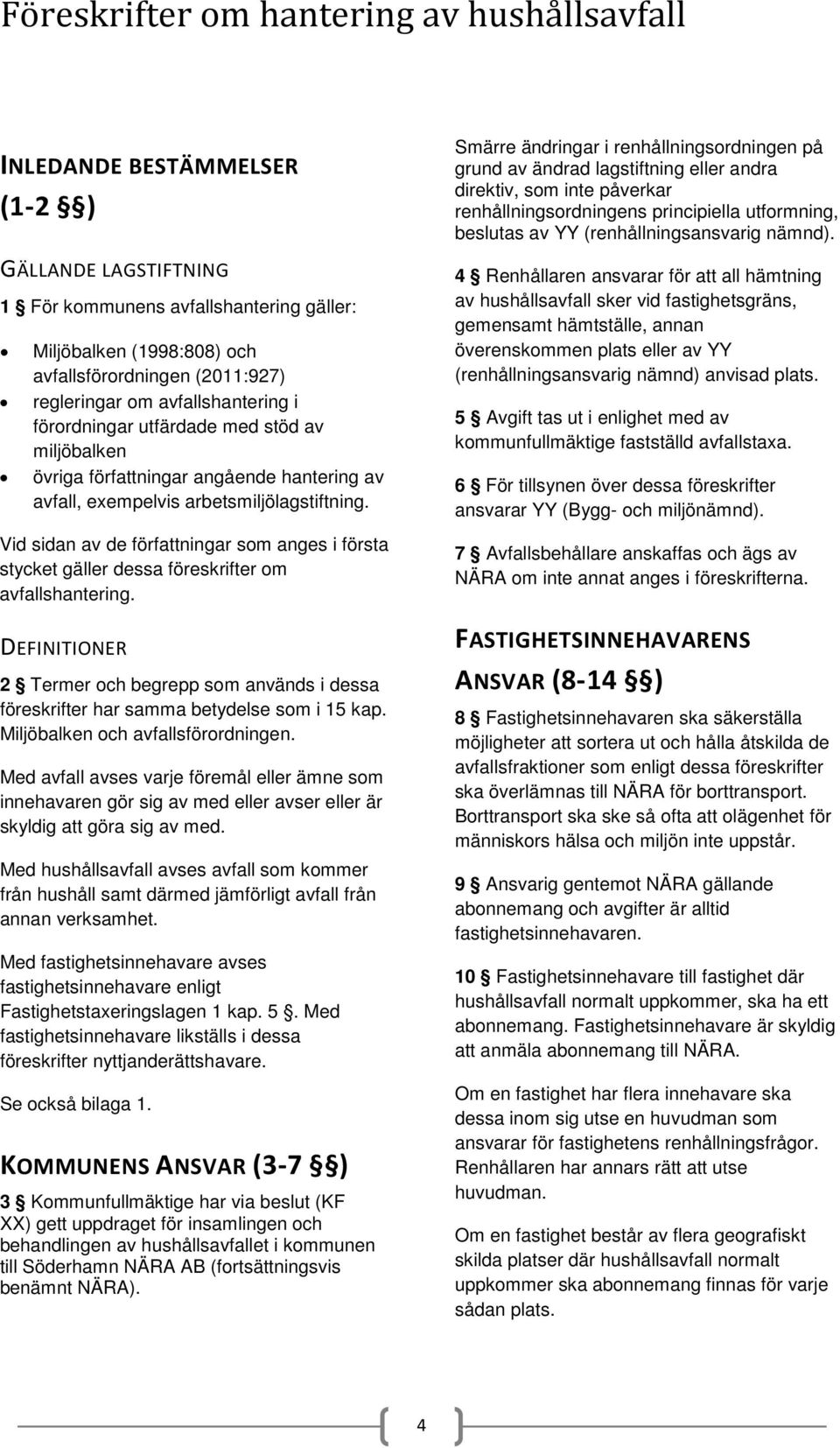 Vid sidan av de författningar som anges i första stycket gäller dessa föreskrifter om avfallshantering.