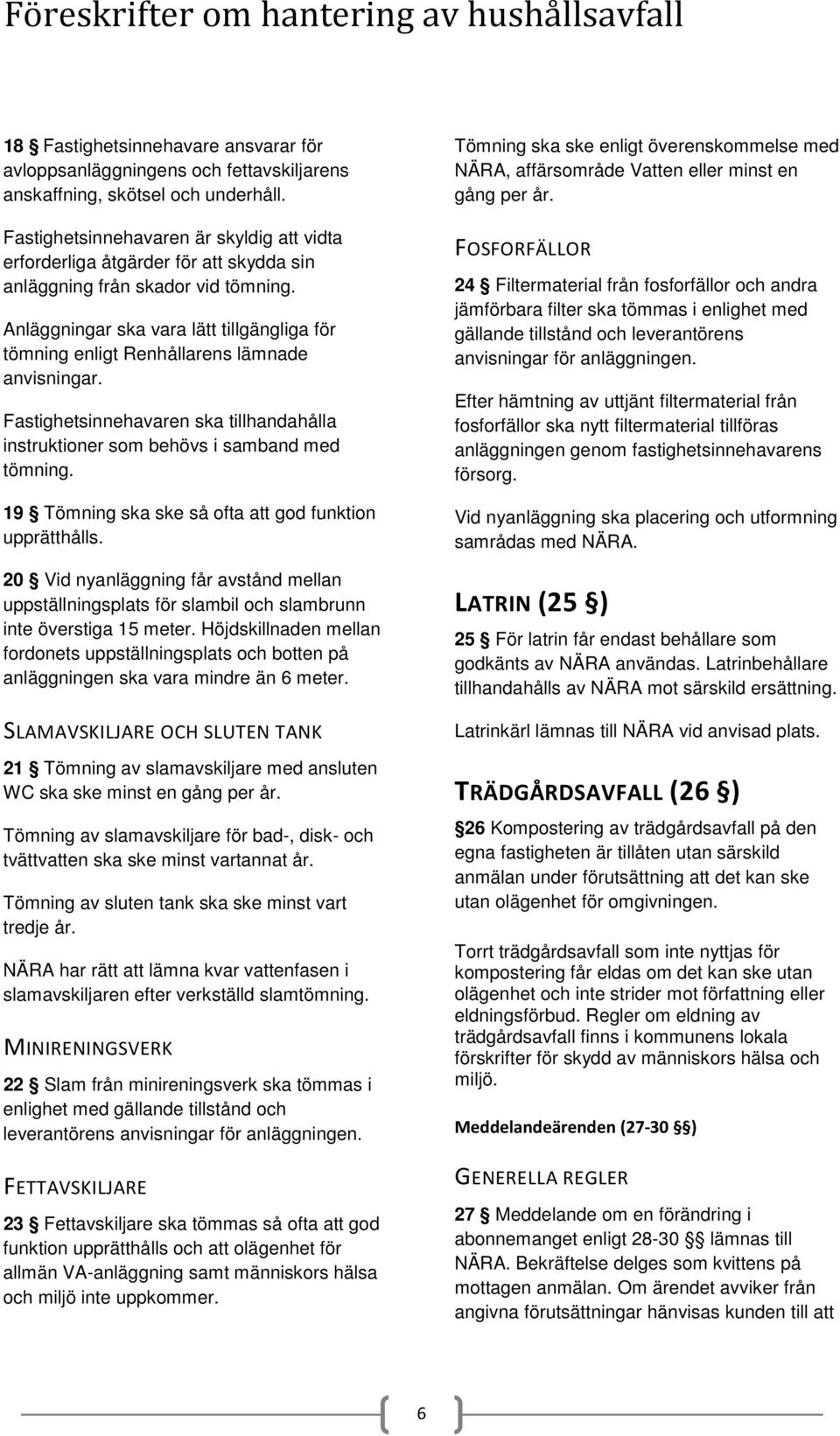 Anläggningar ska vara lätt tillgängliga för tömning enligt Renhållarens lämnade anvisningar. Fastighetsinnehavaren ska tillhandahålla instruktioner som behövs i samband med tömning.