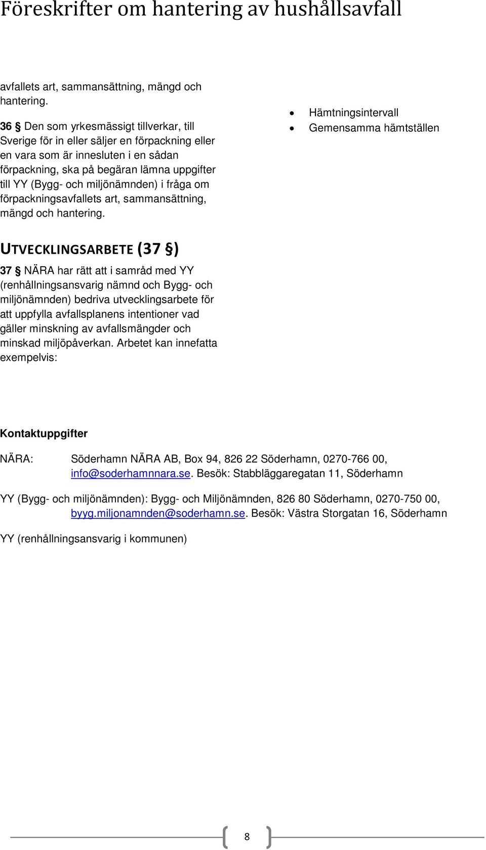 miljönämnden) i fråga om förpacknings Hämtningsintervall Gemensamma hämtställen UTVECKLINGSARBETE (37 ) 37 NÄRA har rätt att i samråd med YY (renhållningsansvarig nämnd och Bygg- och miljönämnden)