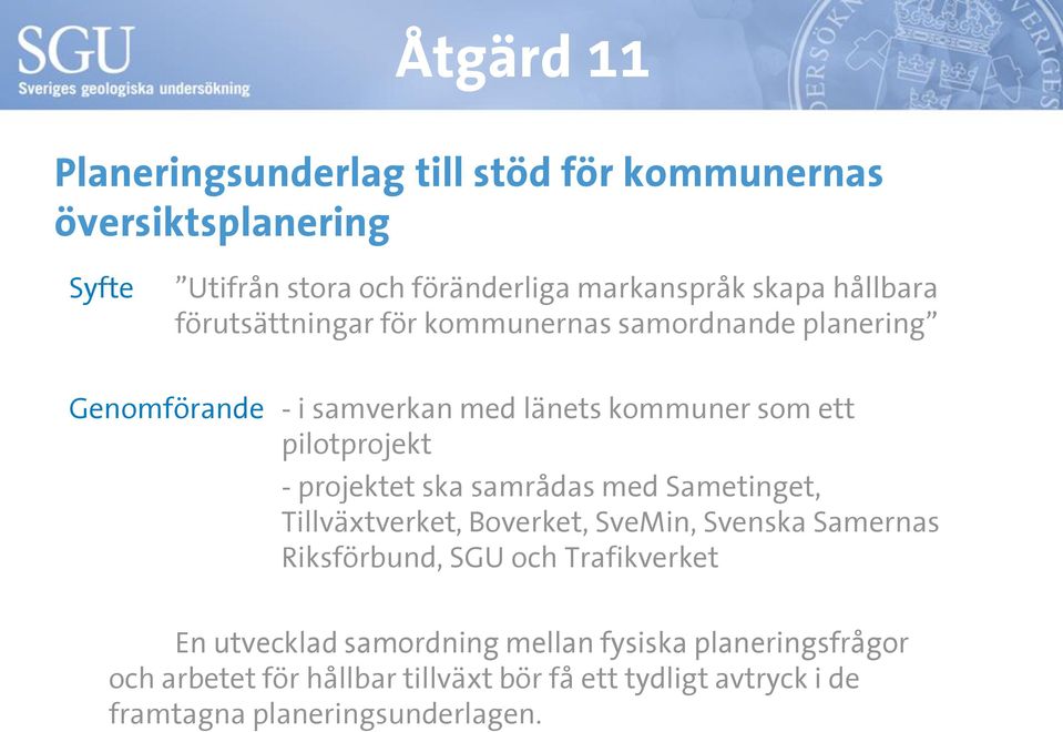 projektet ska samrådas med Sametinget, Tillväxtverket, Boverket, SveMin, Svenska Samernas Riksförbund, SGU och Trafikverket En