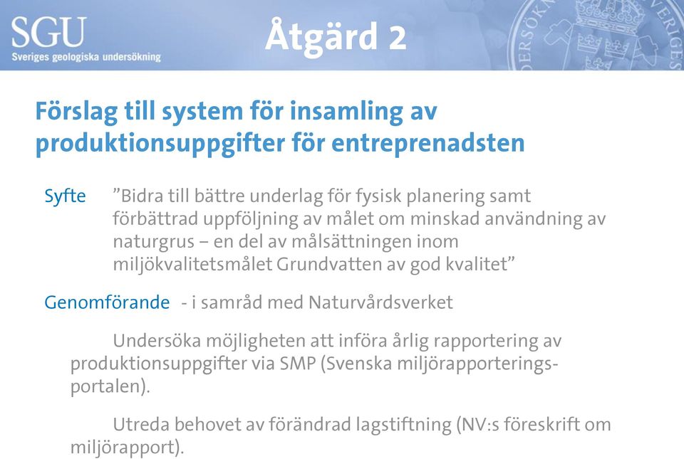 Grundvatten av god kvalitet Genomförande - i samråd med Naturvårdsverket Undersöka möjligheten att införa årlig rapportering av