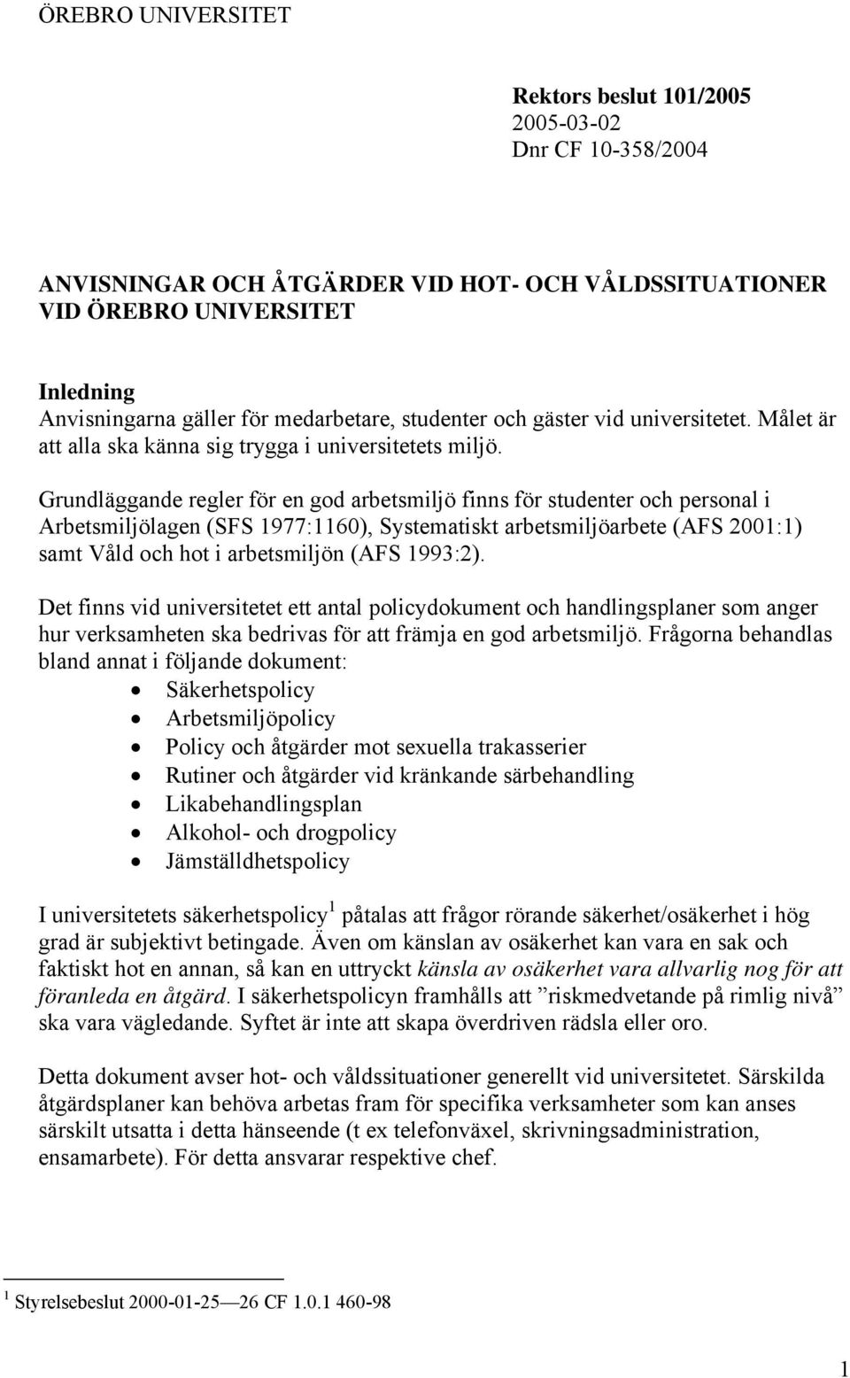 Grundläggande regler för en god arbetsmiljö finns för studenter och personal i Arbetsmiljölagen (SFS 1977:1160), Systematiskt arbetsmiljöarbete (AFS 2001:1) samt Våld och hot i arbetsmiljön (AFS