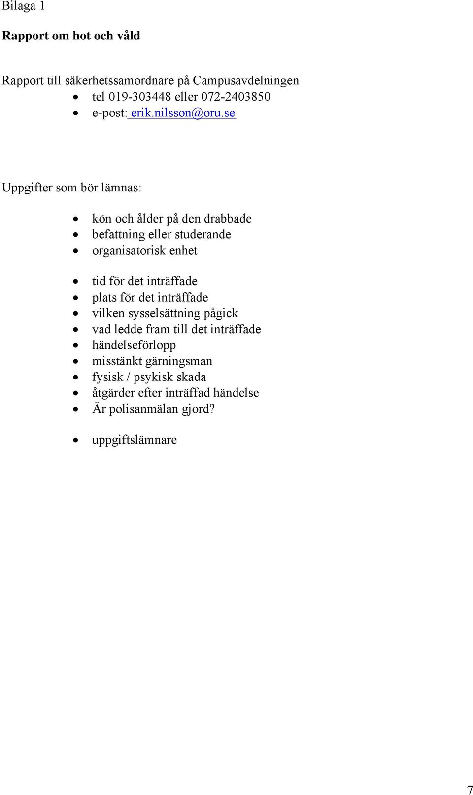 se Uppgifter som bör lämnas: kön och ålder på den drabbade befattning eller studerande organisatorisk enhet tid för det