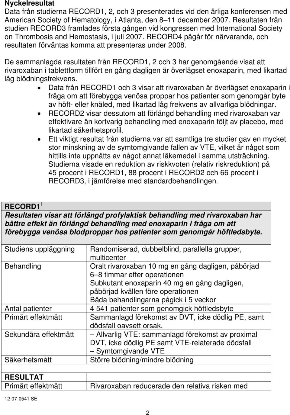 RECORD4 pågår för närvarande, och resultaten förväntas komma att presenteras under 2008.