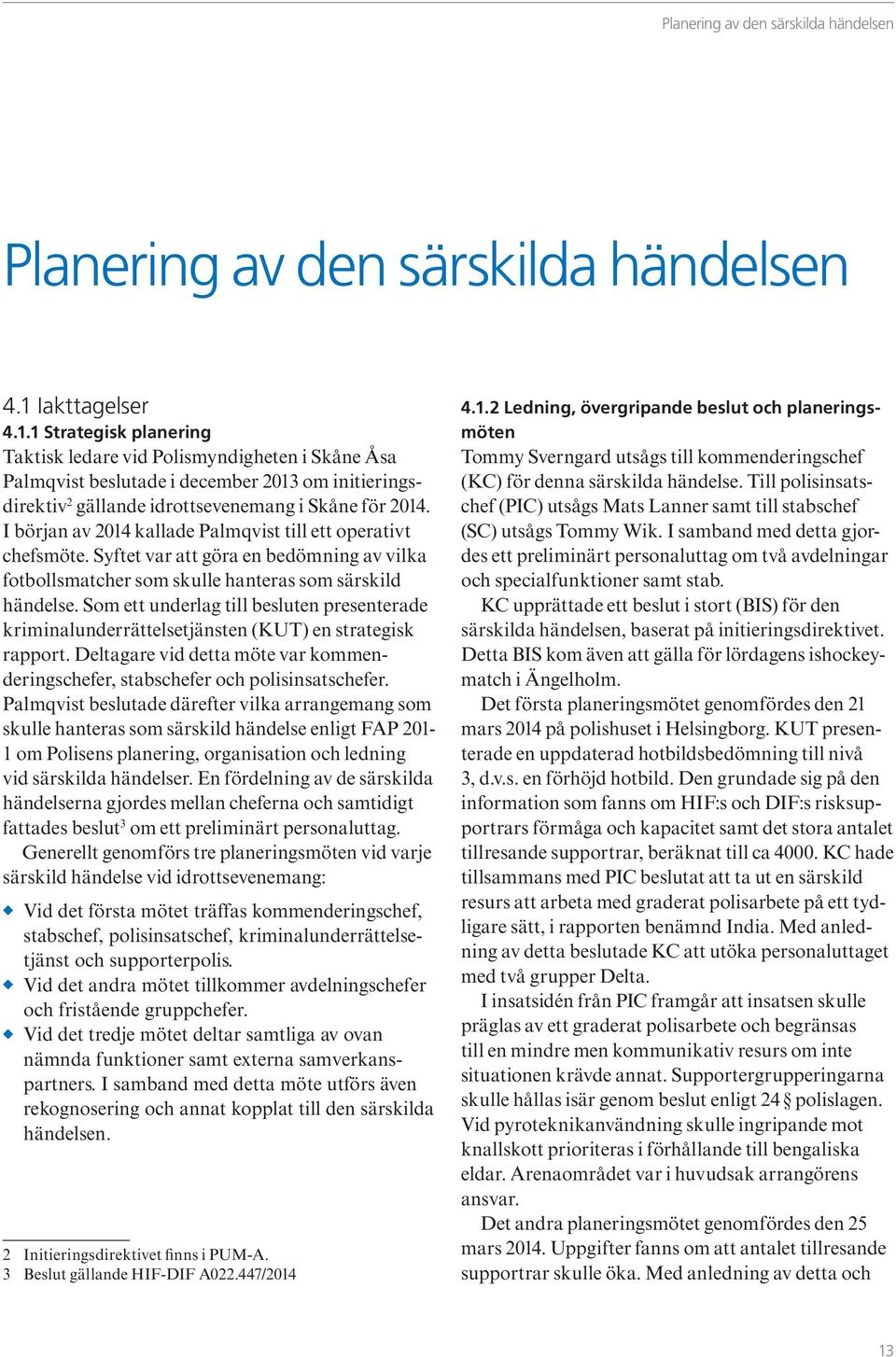 I början av 2014 kallade Palmqvist till ett operativt chefsmöte. Syftet var att göra en bedömning av vilka fotbollsmatcher som skulle hanteras som särskild händelse.