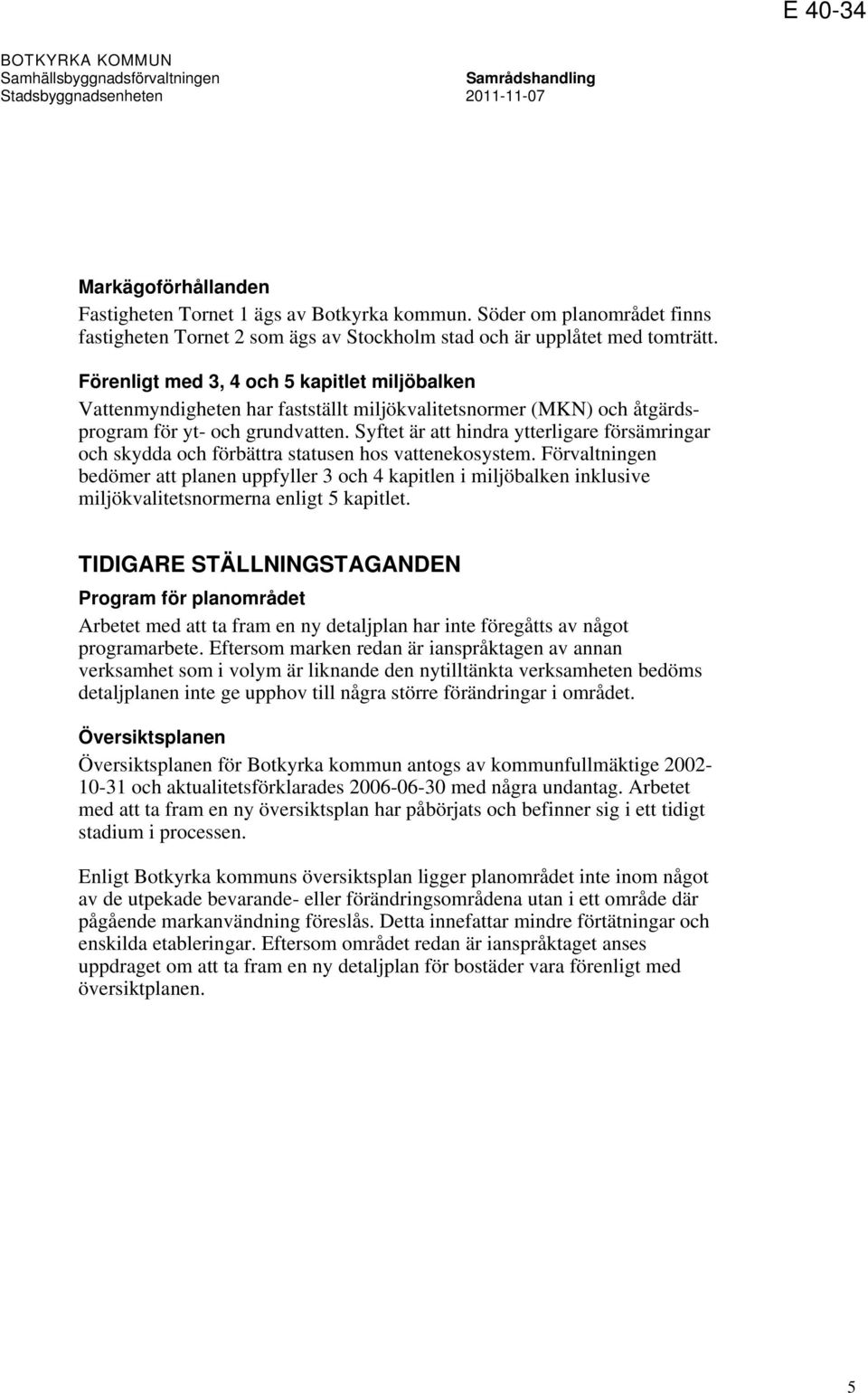 Syftet är att hindra ytterligare försämringar och skydda och förbättra statusen hos vattenekosystem.