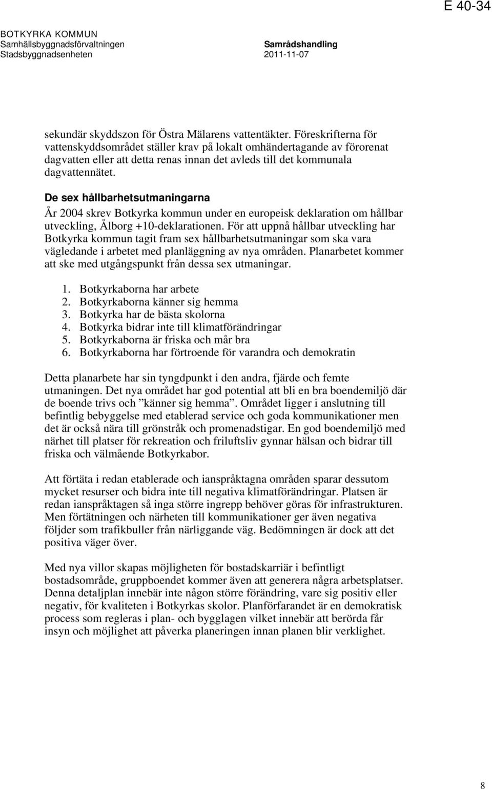 De sex hållbarhetsutmaningarna År 2004 skrev Botkyrka kommun under en europeisk deklaration om hållbar utveckling, Ålborg +10-deklarationen.