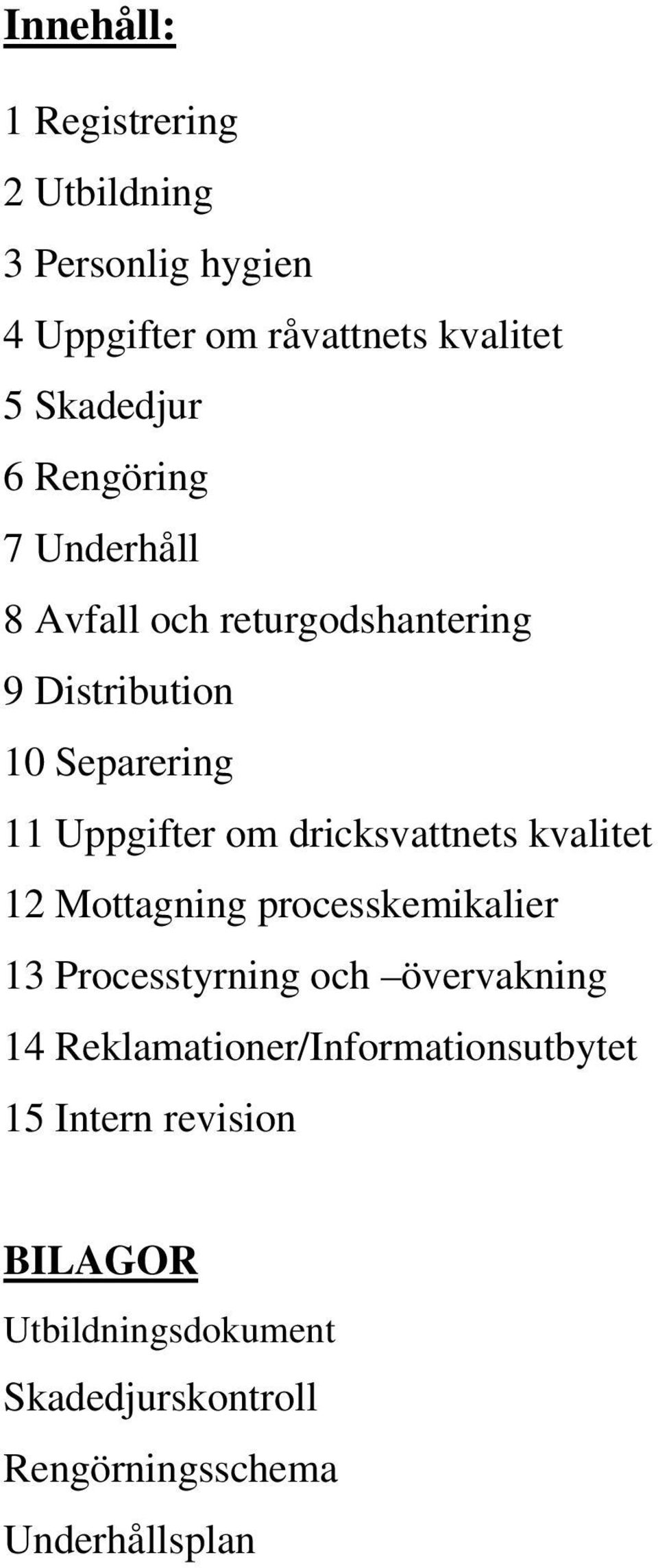 dricksvattnets kvalitet 12 Mottagning processkemikalier 13 Processtyrning och övervakning 14