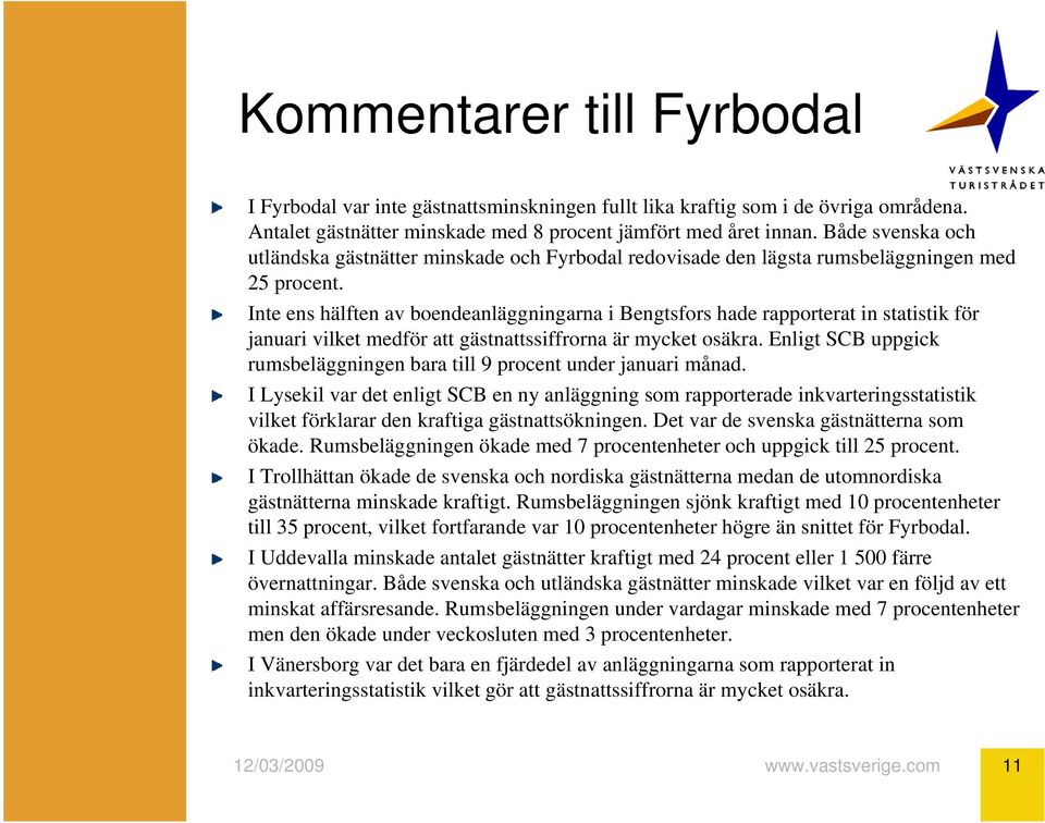 Inte ens hälften av boendeanläggningarna i Bengtsfors hade rapporterat in statistik för januari vilket medför att gästnattssiffrorna är mycket osäkra.