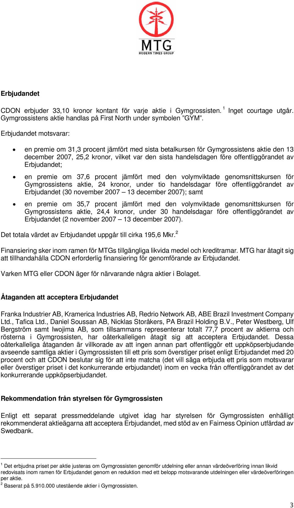 Erbjudandet; en premie om 37,6 procent jämfört med den volymviktade genomsnittskursen för Gymgrossistens aktie, 24 kronor, under tio handelsdagar före offentliggörandet av Erbjudandet (30 november