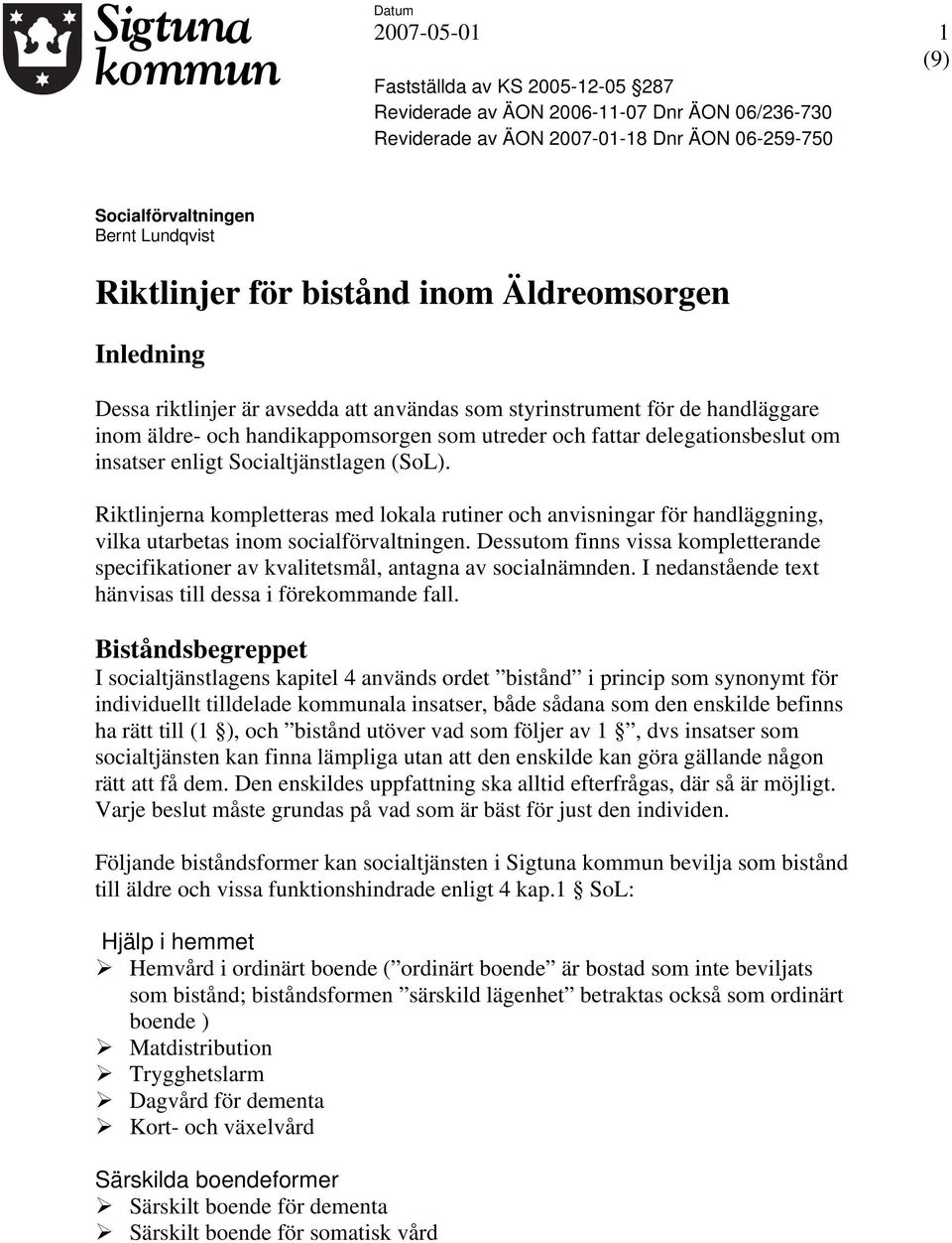 insatser enligt Socialtjänstlagen (SoL). Riktlinjerna kompletteras med lokala rutiner och anvisningar för handläggning, vilka utarbetas inom socialförvaltningen.