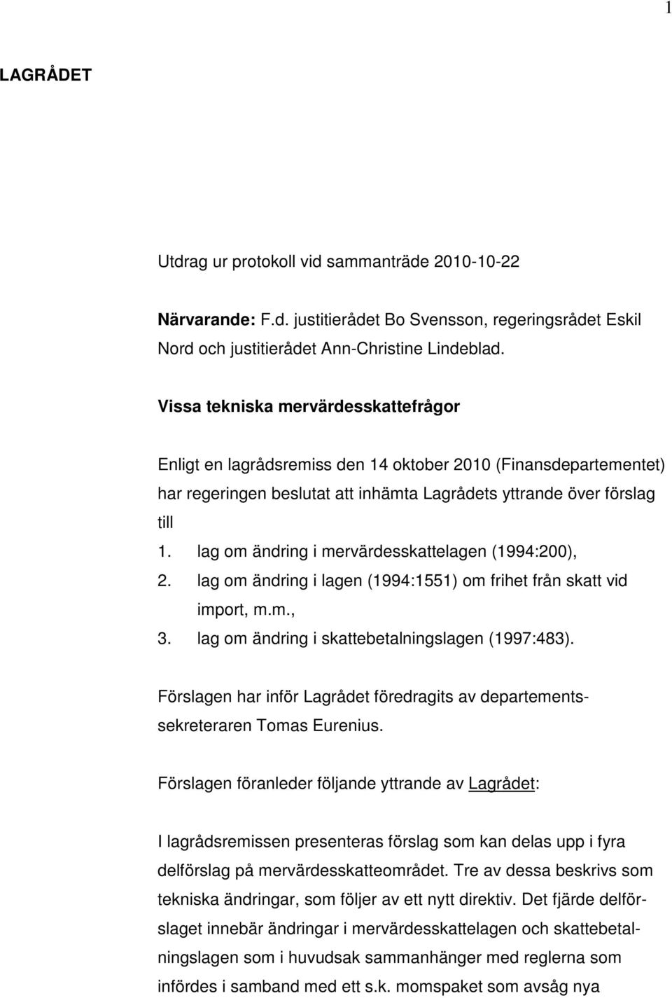 lag om ändring i mervärdesskattelagen (1994:200), 2. lag om ändring i lagen (1994:1551) om frihet från skatt vid import, m.m., 3. lag om ändring i skattebetalningslagen (1997:483).