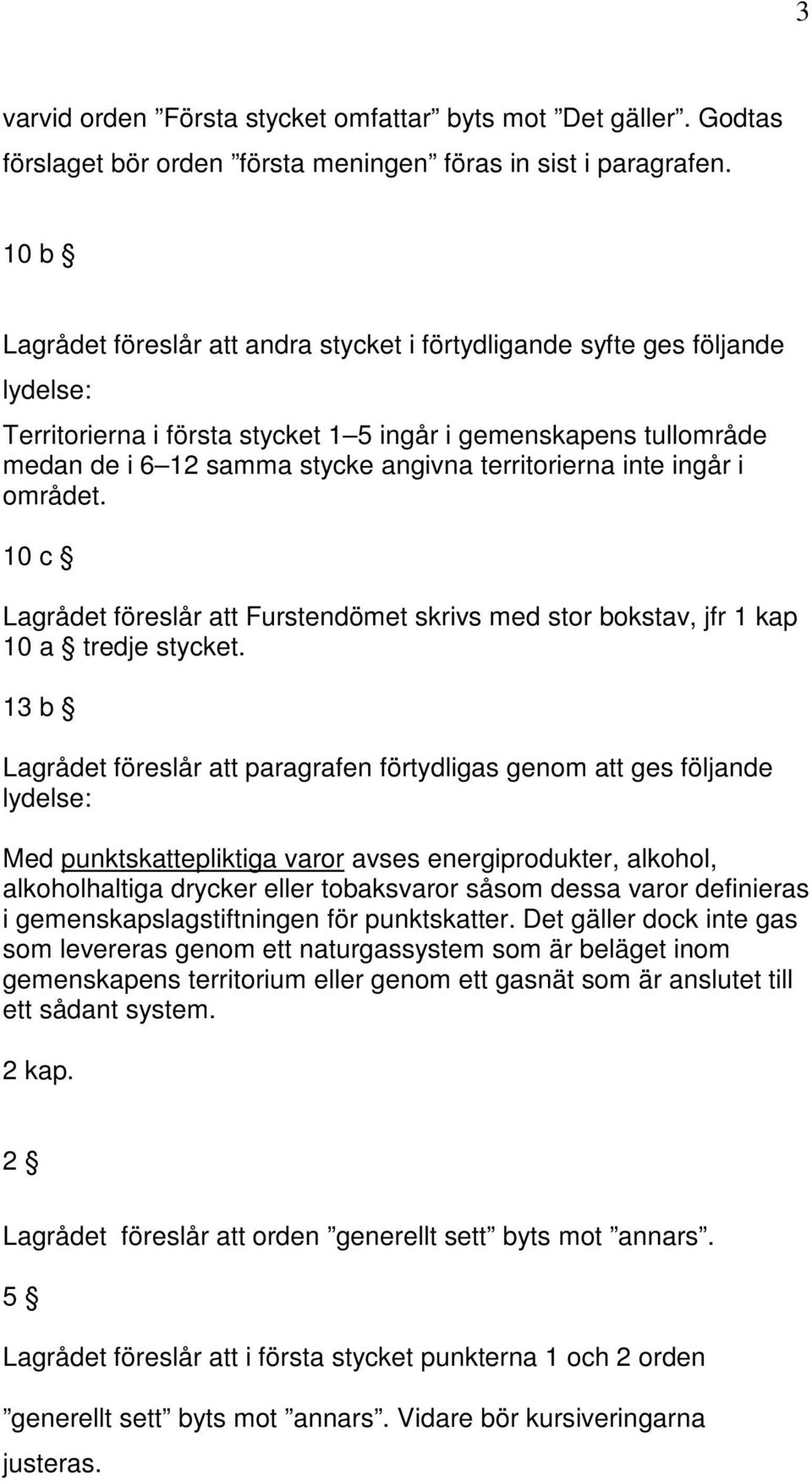 territorierna inte ingår i området. 10 c Lagrådet föreslår att Furstendömet skrivs med stor bokstav, jfr 1 kap 10 a tredje stycket.