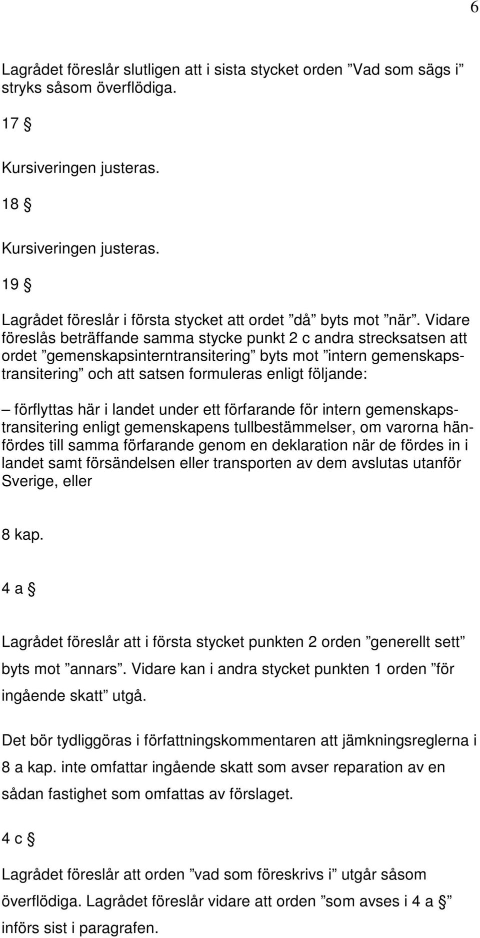 Vidare föreslås beträffande samma stycke punkt 2 c andra strecksatsen att ordet gemenskapsinterntransitering byts mot intern gemenskapstransitering och att satsen formuleras enligt följande: