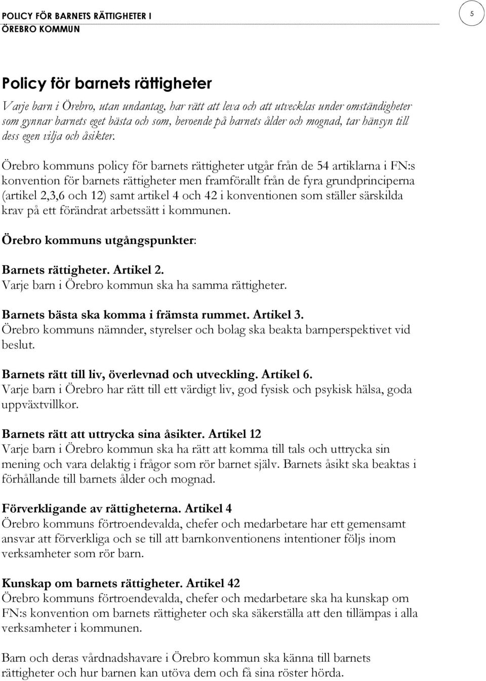 Örebro kommuns policy för barnets rättigheter utgår från de 54 artiklarna i FN:s konvention för barnets rättigheter men framförallt från de fyra grundprinciperna (artikel 2,3,6 och 12) samt artikel 4