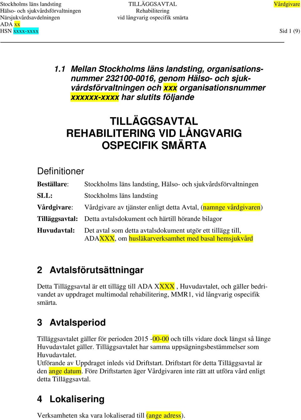 OSPECIFIK SMÄRTA Beställare: Stockholms läns landsting, SLL: Stockholms läns landsting Vårdgivare: Vårdgivare av tjänster enligt detta Avtal, (namnge vårdgivaren) Tilläggsavtal: Detta avtalsdokument